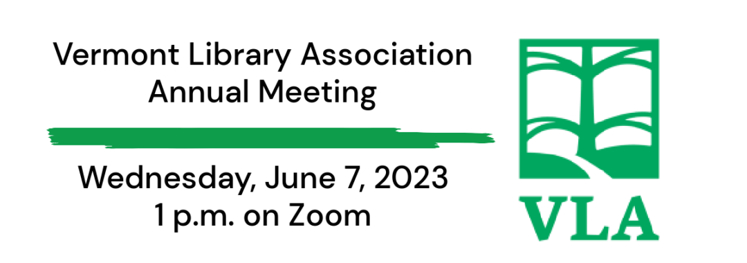 The Vermont Library Association's annual meeting will be held at 1 p.m. on Wednesday, June 7, 2023, via Zoom.