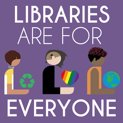 Libraries are for everyone graphic with three people of different skin color and dress holding various icons - rainbow heart, recycle, globe
